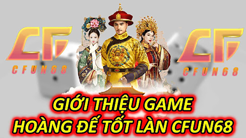 Giới Thiệu Game Hoàng Đế Tốt Lành CFUN68