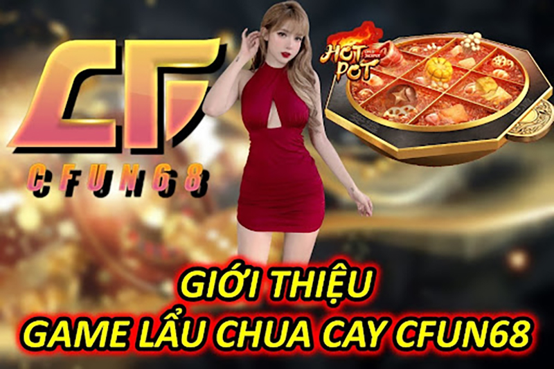 Giới Thiệu Game Lẩu Chua Cay CFUN68