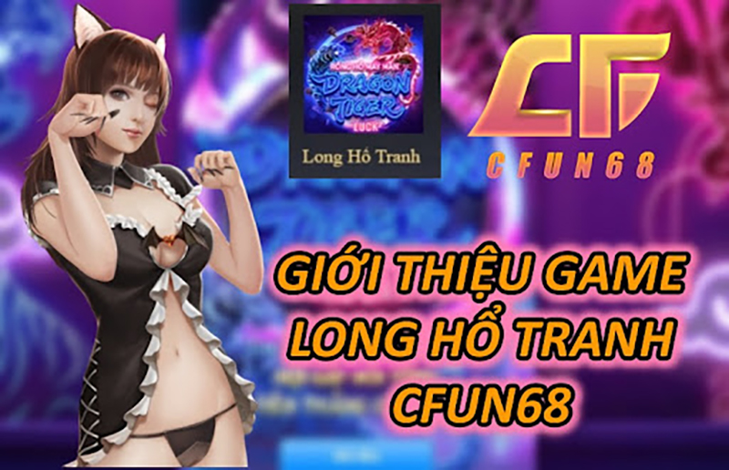 Giới Thiệu Game Long Hổ Tranh CFUN68