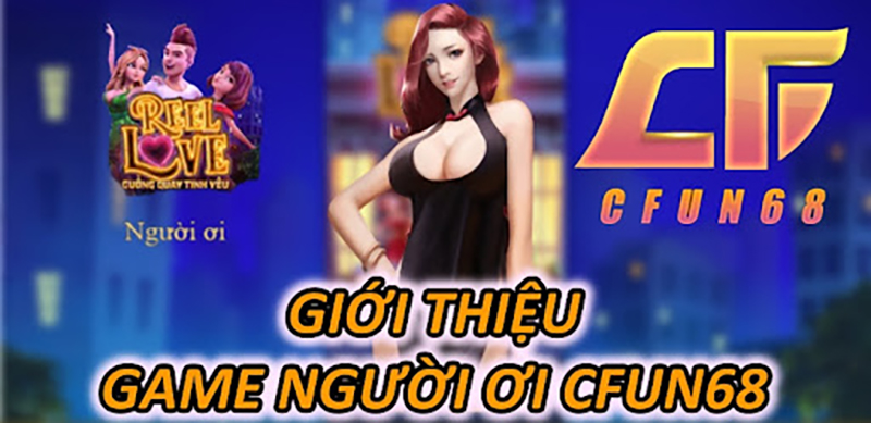 Game Người ơi CFUN68 mới lạ và hấp dẫn