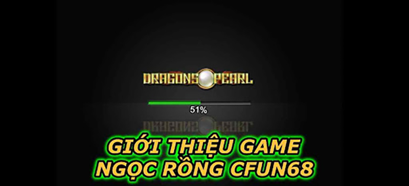 Giới Thiệu Game Ngọc Rồng CFUN68