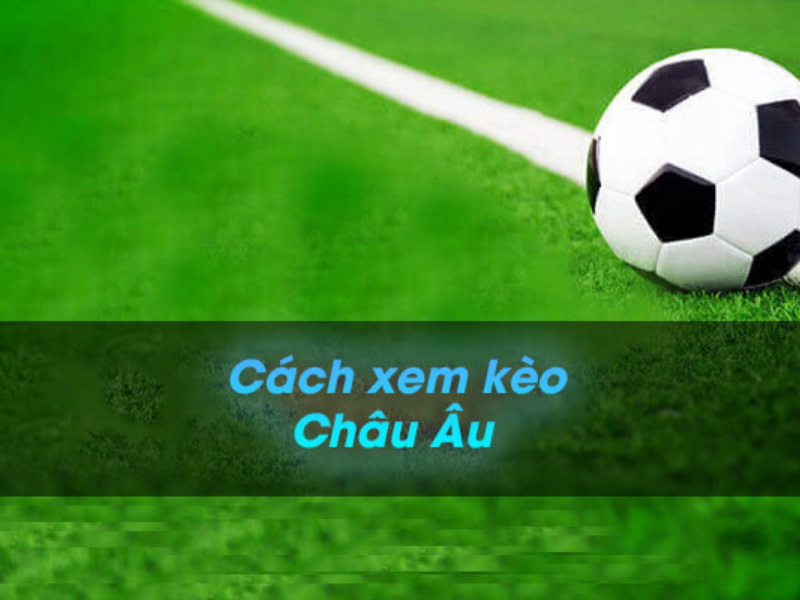 Cách đọc kèo Châu Âu dễ hơn các loại kèo khác