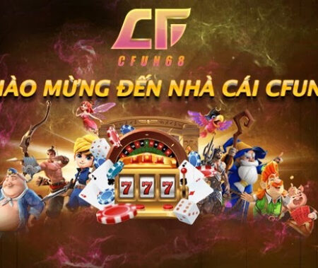 Cfun68 – Chơi game đổi thưởng gia tăng thu nhập cùng nhà cái