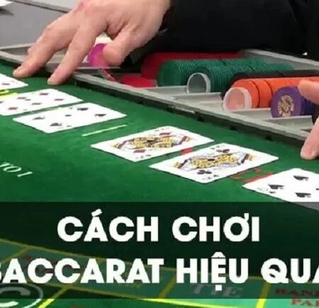 Chơi baccarat hiệu quả: Mẹo chơi bài hiệu quả nhất 2022