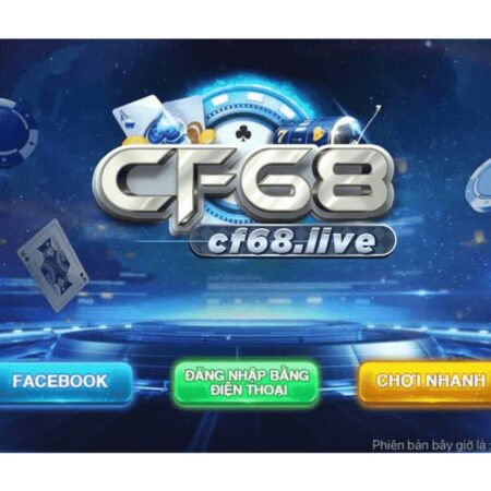 Tải game 68 cf68.live- Thương hiệu nhà cái hót nhất mọi thời đại