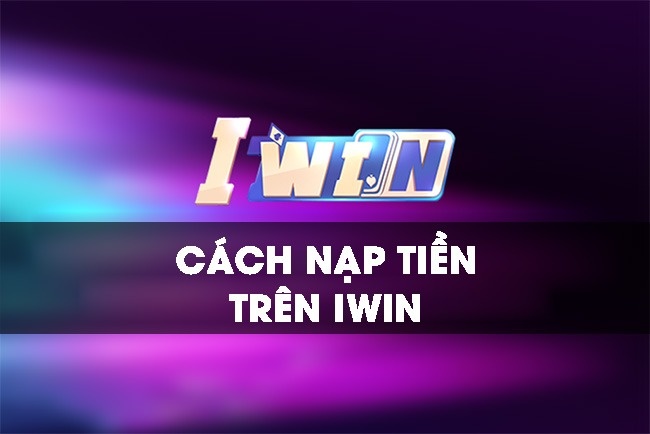 Nap tien iwin nhanh chóng và đảm bảo an toàn cùng Cfun68