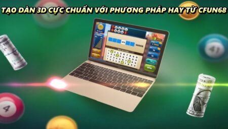 Tạo dàn 3D cực chuẩn với phương pháp hay đến từ CFUN68