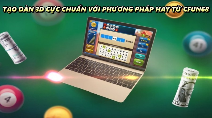 Tạo dàn 3D cực chuẩn với phương pháp hay đến từ CFUN68