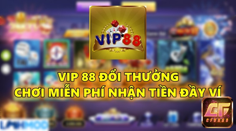 Vip 88 đổi thưởng – Chơi miễn phí nhận tiền đầy ví