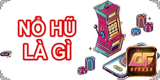 Nỗ hũ là game slot đổi thưởng được bắt đầu từ việc thành lập quỹ thưởng