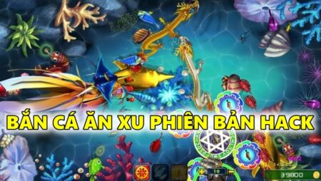 Bắn cá ăn xu phiên bản hack  – Ăn xu nhận tiền đầy túi 2023