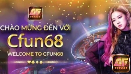 Code tân thủ game đổi thưởng cfun68 mới nhất tại đây