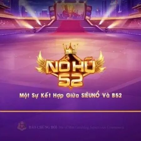 Nổ hũ 52 .net – Sân chơi giúp các cược thủ đổi đời