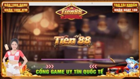 Tien 88. Club – Sân chơi giúp cược thủ phát tài nhanh