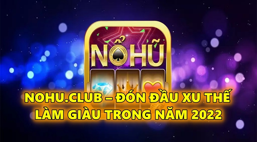 Nohu tải game nổ hũ club đơn giản – Cùng Cfun68 tìm hiểu