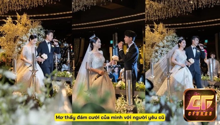 Mơ thấy đám cưới với người yêu cũ đánh con gì ăn ngay nhỉ?