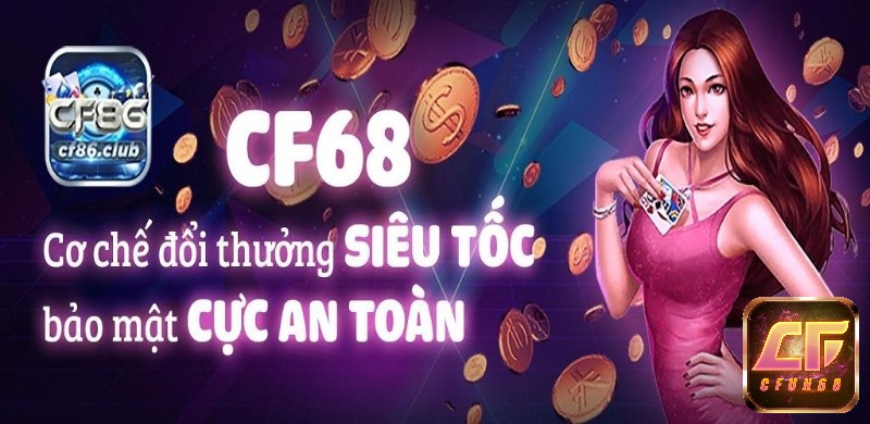 Ưu điểm khi tải game CF68 chính là cơ chế đổi thưởng siêu tốc