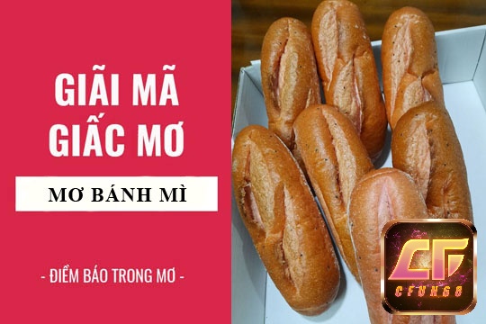 Cfun68 sẽ cho bạn biết ngủ mơ thấy ăn bánh mì đánh đề con gì nhé!